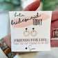Bridesmaid Today, Friend for Life Circle Earrings